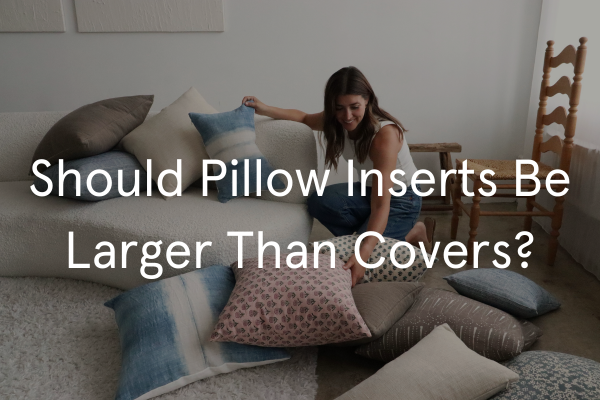 Should Pillow Inserts Be Larger Than Covers?